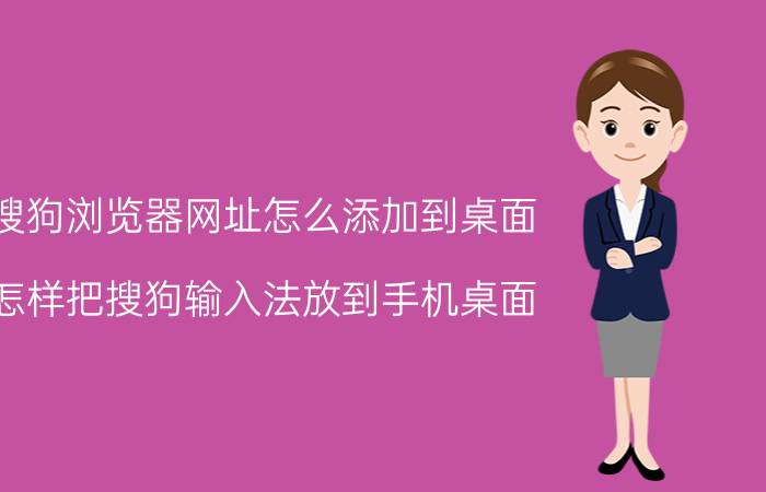 搜狗浏览器网址怎么添加到桌面 怎样把搜狗输入法放到手机桌面？